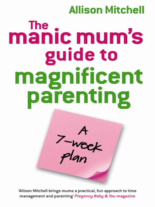 The Manic Mum's Guide To Magnificent Parenting (eBook): A 7-Week Plan